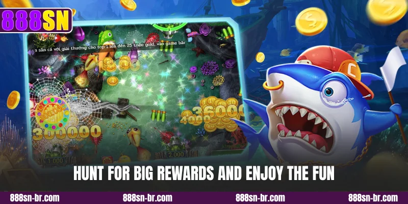 Hunt for big rewards and enjoy the fun